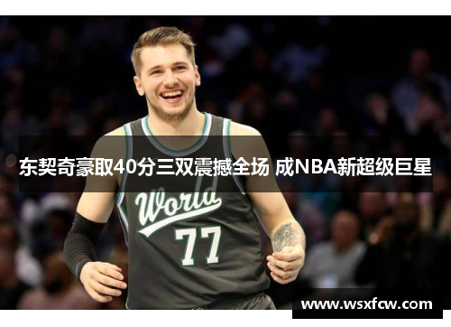 东契奇豪取40分三双震撼全场 成NBA新超级巨星